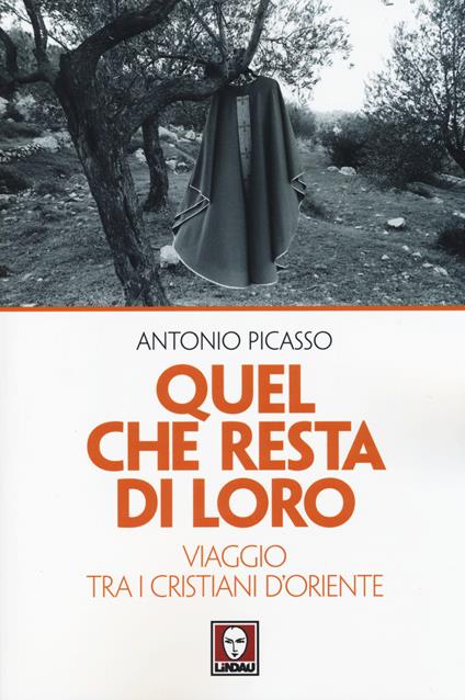 Quel che resta di loro. Viaggio tra i cristiani d'Oriente - Antonio Picasso - copertina