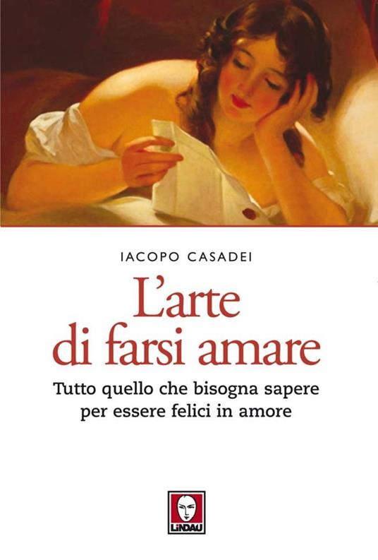 L' arte di farsi amare. Tutto quello che bisogna sapere per essere felici in amore - Iacopo Casadei - ebook