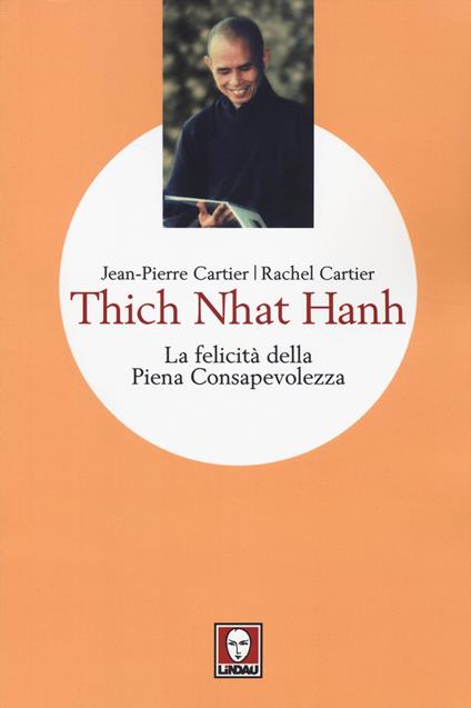 Thich Nhat Hanh. La felicità della Piena Consapevolezza - Jean-Pierre Cartier,Rachel Cartier - copertina