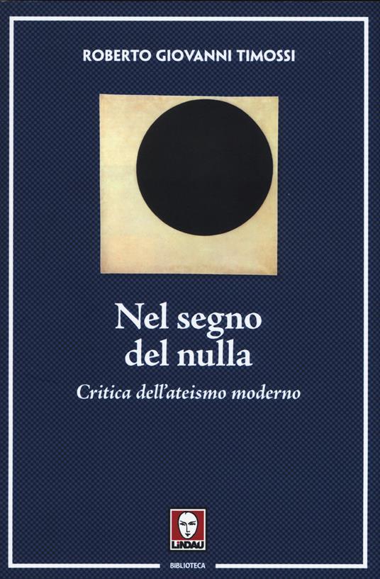 Nel segno del nulla. Critica dell'ateismo moderno - Roberto Giovanni Timossi - copertina