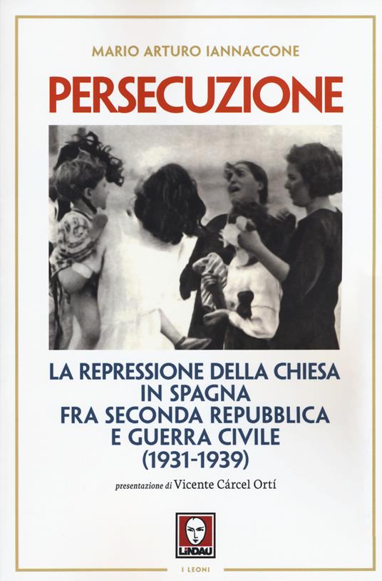 Persecuzione. La repressione della Chiesa in Spagna fra seconda repubblica e guerra civile (1931-1939) - Mario Arturo Iannaccone - copertina