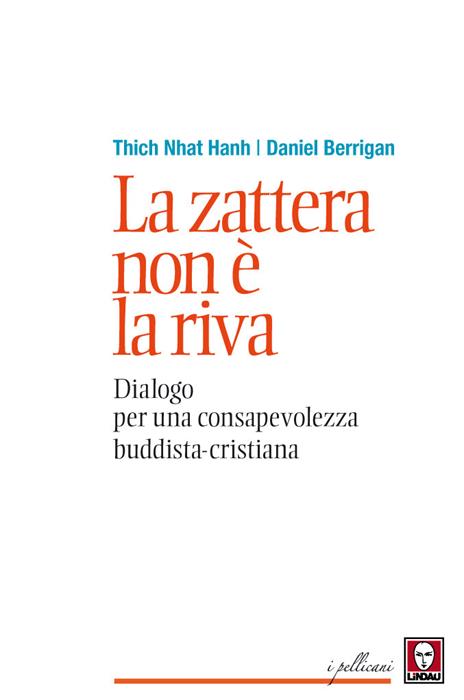 La zattera non è la riva. Dialogo per una consapevolezza buddhista-cristiana - Daniel Berrigan,Thich Nhat Hanh - 2