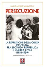 Persecuzione. La repressione della Chiesa in Spagna fra seconda repubblica e guerra civile (1931-1939)