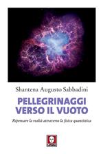 Pellegrinaggi verso il vuoto. Ripensare la realtà attraverso la fisica quantistica