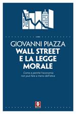 Wall Street e la legge morale. Come e perché l'economia non può fare a meno dell'etica