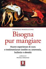 Bisogna pur mangiare. Nuove esperienze di cura e testimonianze inedite su anoressia, bulimia e obesità