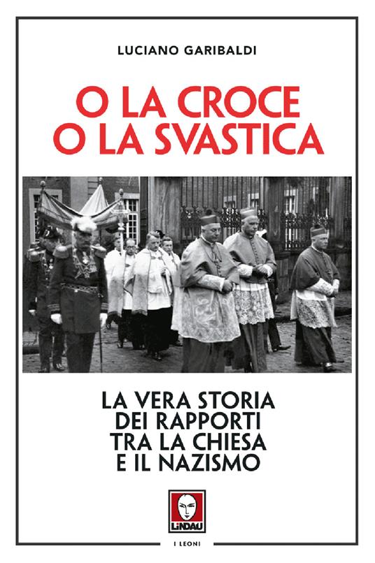 O la croce o la svastica. La vera storia dei rapporti tra la Chiesa e il nazismo. Nuova ediz. - Luciano Garibaldi - copertina