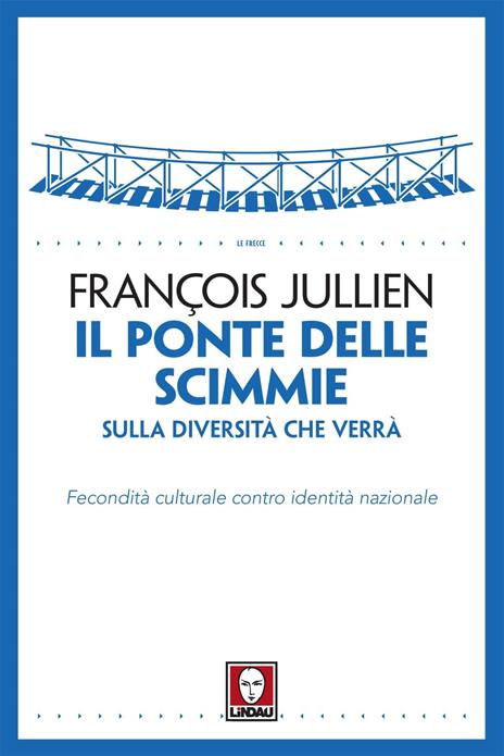 Il ponte delle scimmie. Sulla diversità che verrà. Fecondità culturale contro identità nazionale - François Jullien - 2