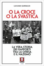 O la croce o la svastica. La vera storia dei rapporti tra la Chiesa e il nazismo