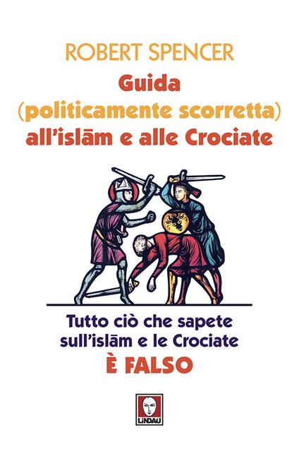 Guida (politicamente scorretta) all'islam e alle crociate. Tutto ciò che sapete sull'islam e le crociate è falso. Nuova ediz. - Robert Spencer - copertina