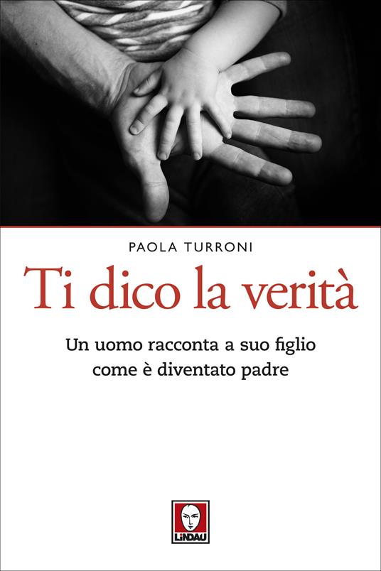 Ti dico la verità. Un uomo racconta a suo figlio come è diventato padre - Paola Turroni - ebook