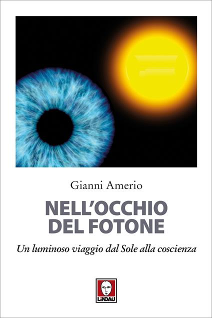 Nell'occhio del fotone. Un luminoso viaggio dal Sole alla coscienza - Gianni Amerio - ebook