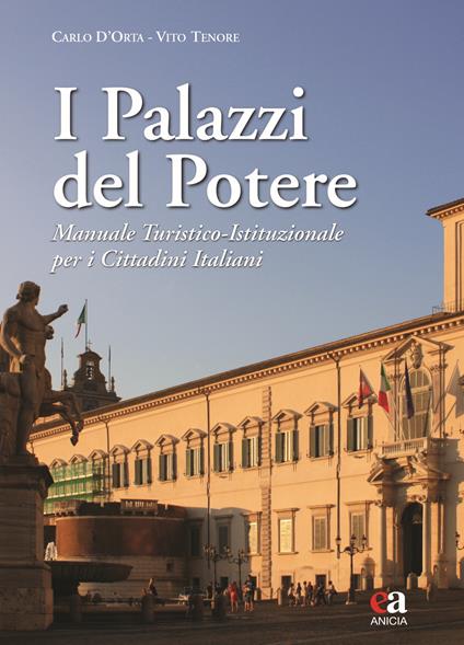 I palazzi del potere. Manuale turistico-istituzionale per i cittadini italiani. Ediz. illustrata - Carlo D'Orta,Vito Tenore - copertina