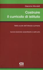 Costruire il curricolo di istituto. Nelle scuole dell'infanzia e primaria. Nuova ediz.