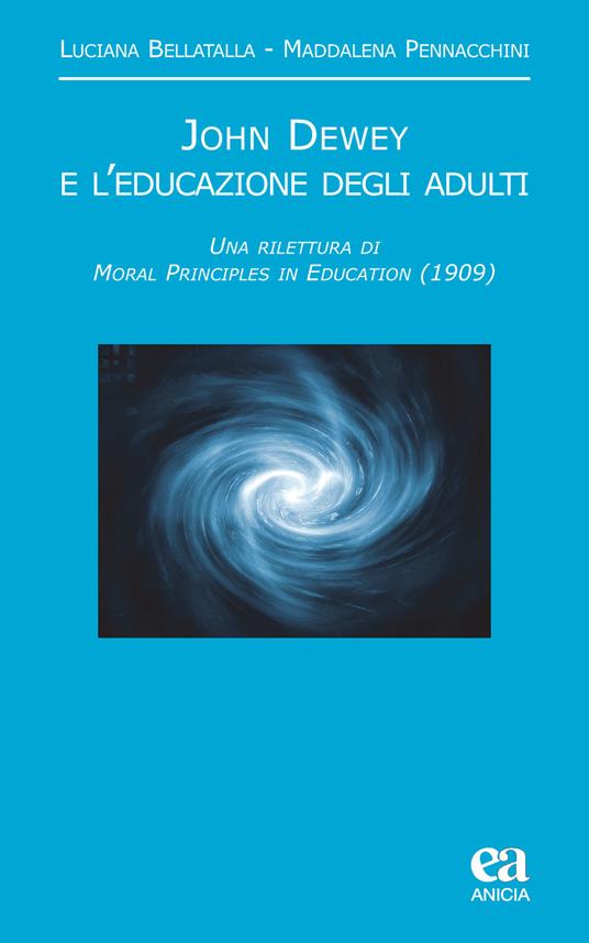 John Dewey e l'educazione degli adulti. Una rilettura di «Moral principles in education» (1909) - Luciana Bellatalla,Maddalena Pennacchini - copertina