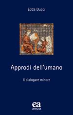 Approdi dell'umano. Il dialogare minore. Nuova ediz.