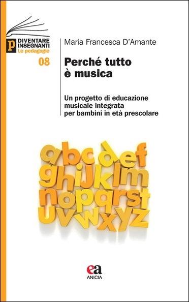 Perché tutto è musica. Un progetto di educazione musicale integrata per bambini in età prescolare - Maria Francesca D'Amante - copertina