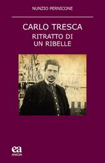 Carlo Tresca. Ritratto di un ribelle. Nuova ediz.