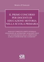 Il primo concorso per docenti di educazione motoria nella scuola primaria. Manuale completo (parte generale) finalizzato ad affrontare i 40 quesiti volti «all'accertamento delle competenze e delle conoscenze del candidato»