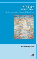 Pedagogia come arte. Teoria e concretezza in Francesco De Bartolomeis