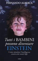 Tutti i bambini possono diventare Einstein. Come stimolare l'intelligenza creativa dei nostri figli