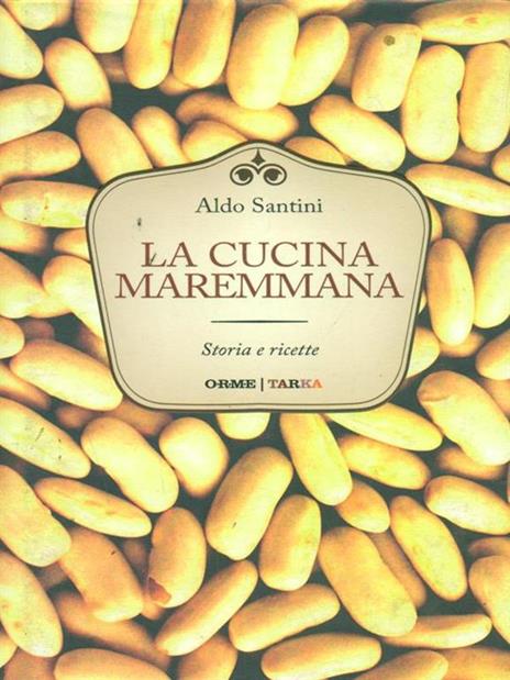 La cucina maremmana. Storia e ricette - Aldo Santini - 2