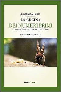 La cucina dei numeri primi. E le briciole di sapere diventano libro - Giovanni Ballarini - copertina