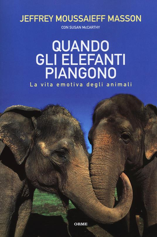 Quando gli elefanti piangono. La vita emotiva degli animali - Jeffrey Moussaieff Masson,Susan McCarthy - copertina