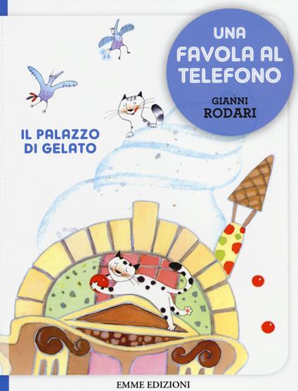 Il palazzo di gelato. Una favola al telefono. Ediz. illustrata - Gianni Rodari - copertina