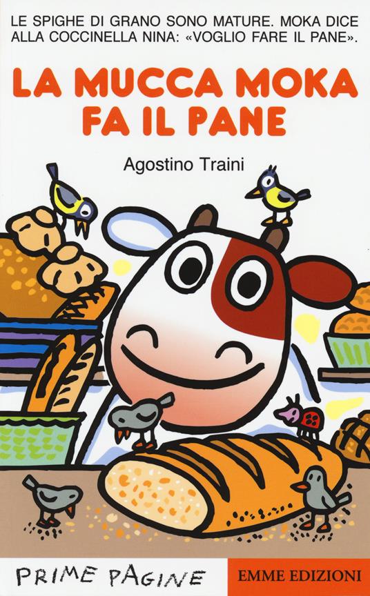 La mucca Moka fa il pane. Stampatello maiuscolo. Ediz. illustrata - Agostino Traini - copertina