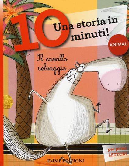 Il cavallo selvaggio. Una storia in 10 minuti! Ediz. a colori - Roberto Piumini - copertina