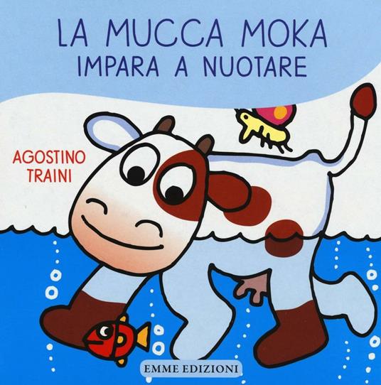 La mucca Moka impara a nuotare. Ediz. illustrata - Agostino Traini - copertina