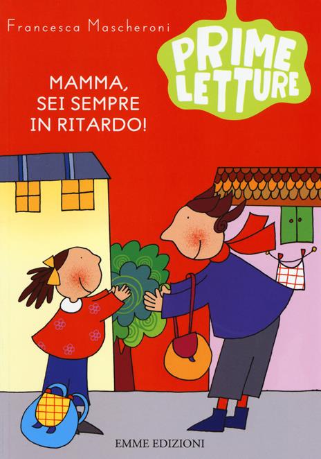 Mamma, sei sempre in ritardo! Ediz. a colori - Francesca Mascheroni - copertina