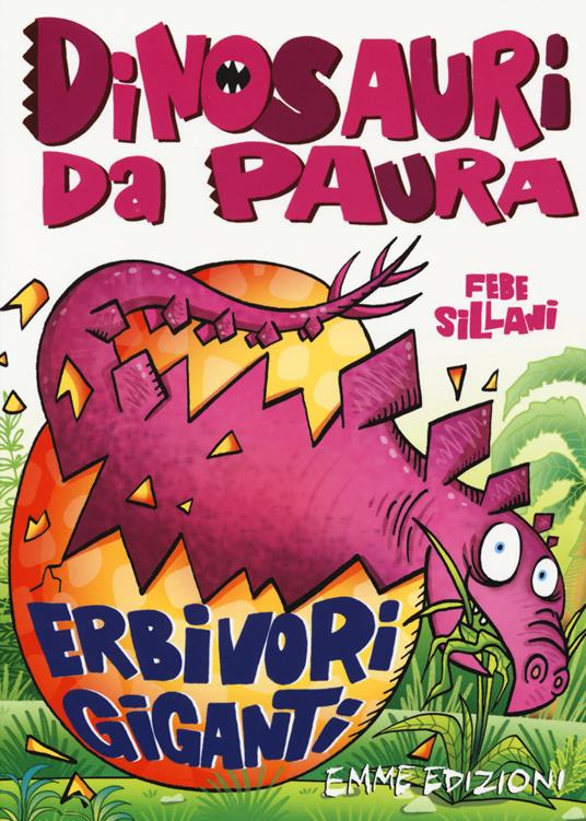 Erbivori giganti. Dinosauri da paura. Ediz. a colori - Febe Sillani - Libro  - Emme Edizioni 