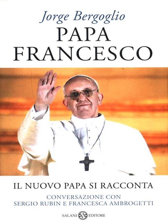 Papa Francesco. Il nuovo papa si racconta. Conversazione con Sergio Rubin e Francesca Ambrogetti - Francesco (Jorge Mario Bergoglio),Sergio Rubin,Francesca Ambrogetti - copertina