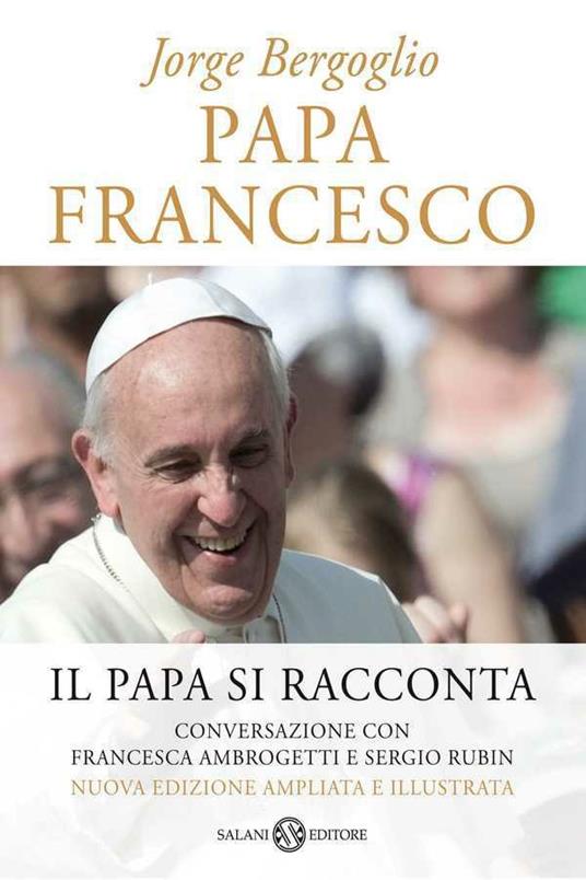 Papa Francesco. Il papa si racconta. Conversazione con Francesca Ambrogetti e Sergio Rubin - Francesco (Jorge Mario Bergoglio),Francesca Ambrogetti,Sergio Rubin - copertina