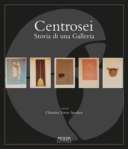 Centrosei. Storia di una galleria. Ediz. illustrata - Christine Farese Sperken - copertina