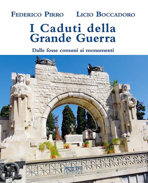 I caduti della grande guerra. Dalle fosse comuni ai monumenti - Federico Pirro,Licio Boccadoro - copertina