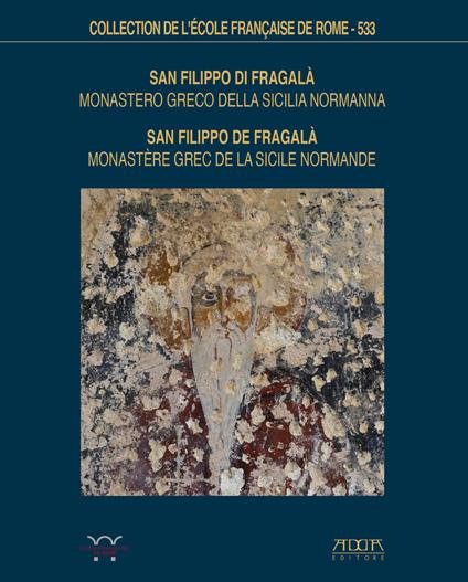 San Filippo di Fragalà. Monastero greco della sicilia normanna. Storia, architettura e decorazione pittorica-Monastère grec de la Sicile Normande - Manuela De Giorgi,Sulamith Brodbeck,Marina Falla Castelfranchi - copertina