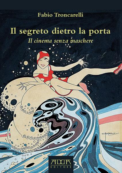 Il segreto dietro la porta. Il cinema senza maschere - Fabio Troncarelli - copertina