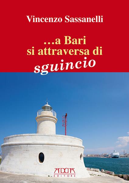 ... A Bari si attraversa di sguincio. N'sciuna carne remane a la viccijarì. Florilegio di proverbi e modi di dire baresi - Vincenzo Sassanelli - copertina