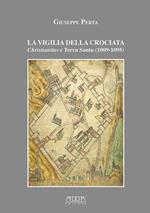 La vigilia della crociata. Christianitas e Terra Santa (1009-1095)