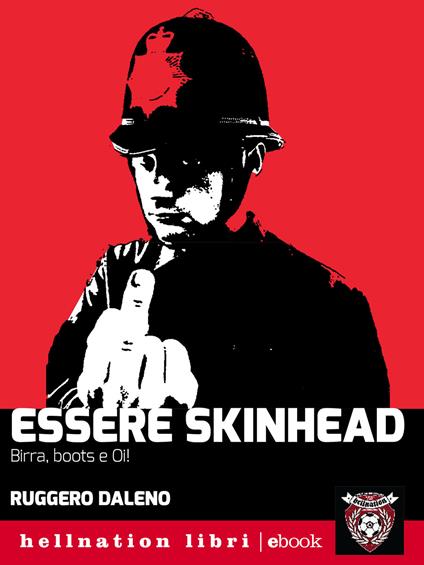 Essere skinhead. Birra, boots e oi! - Ruggero Daleno - ebook