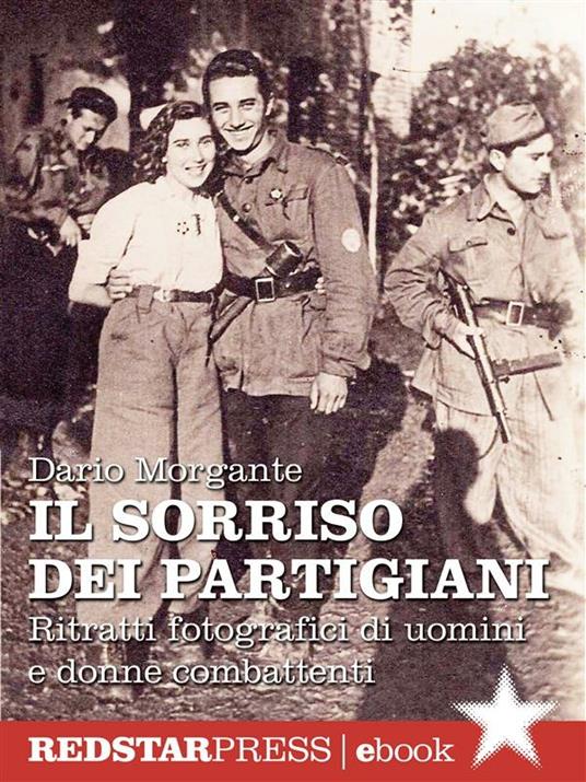 Il sorriso dei partigiani. Ritratti fotografici di uomini e donne combattenti. Ediz. illustrata - Dario Morgante - ebook