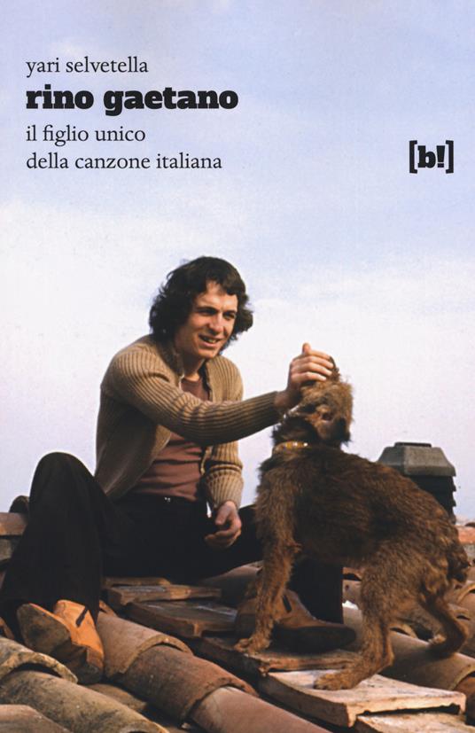 Rino Gaetano. Il figlio unico della canzone italiana - Yari Selvetella - copertina
