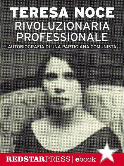 Rivoluzionaria professionale. Autobiografia di una partigiana comunista - Teresa Noce - ebook