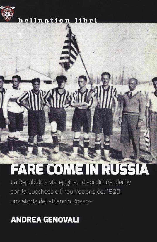 Fare come in Russia. La Repubblica viareggina, i disordini nel derby con la Lucchese e l'insurrezione del 1920: una storia del «Biennio rosso» - Andrea Genovali - copertina