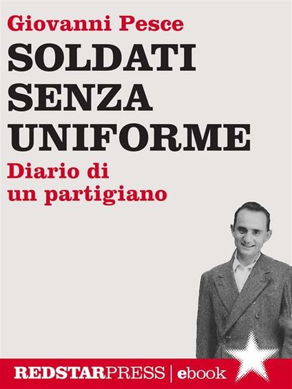 Soldati senza uniforme. Diario di un partigiano - Giovanni Pesce - ebook