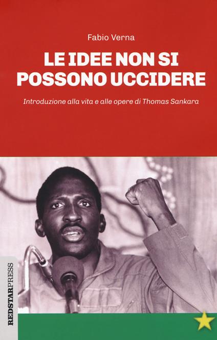 Le idee non si possono uccidere. Introduzione alla vita e alle opere di Thomas Sankara - Fabio Verna - copertina