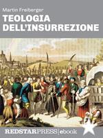 Teologia dell'insurrezione. Thomas Müntzer e la guerra dei contadini: una rivolta di popolo nel cuore dell'Europa moderna